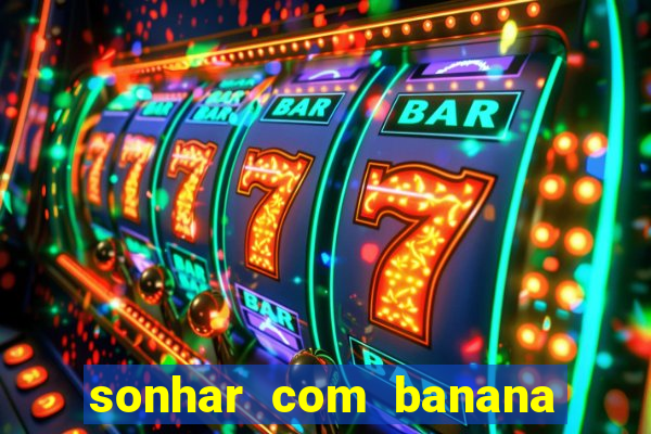 sonhar com banana no jogo do bicho